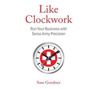 Like Clockwork: Run Your Business with Swiss Army Precision