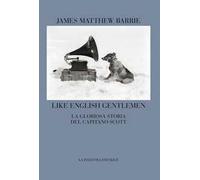 Like english gentlemen. La gloriosa storia del capitano Scott. Testo inglese a fronte