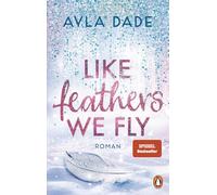 Like Feathers We Fly: Roman. Die Bestsellerreihe der New Adult Starautorin geht weiter: 5