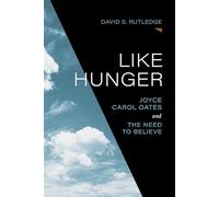 Like Hunger: Joyce Carol Oates and the Need to Believe