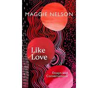 Like Love: Essays and Conversations