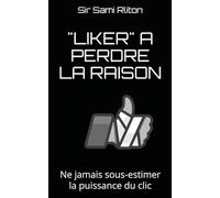 "LIKER" A PERDRE LA RAISON: Ne jamais sous-estimer la puissance du clic