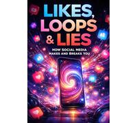Likes, Loops & Lies: How Social Media Makes and Breaks You
