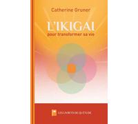 L'IKIGAI pour transformer sa vie: de l'envie au projet, toutes les étapes pour se réinventer