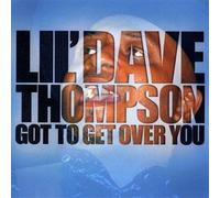 Lil Dave Thompson - Got to Get Over You