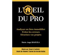 L'Œil du Pro - Analysez un bien immobilier, évitez les erreurs, sécurisez vos projets: Check-up avant d'acheter, avant de rénover, Carnet de terrain inclus