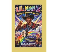 LIL NAS X: Riding the Rainbow to Success - How One Creative Kid Followed His Heart and Became a Global Star