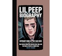 Lil Peep Biography: Crybaby King of the Sad Kids - How Gustav Elijah Åhr Rewrote Emo, Rap, and the Rules of Grief in a Digital Age