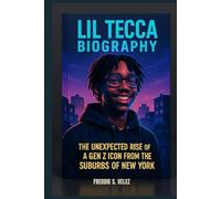 LIL TECCA BIOGRAPHY : THE UNEXPECTED RISE OF A GEN Z ICON FROM THE SUBURBS OF NEW YORK: THE BLUEPRINT OF A YOUNG STAR WHO MADE IT WITHOUT THE MACHINE