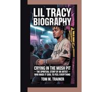 Lil Tracy Biography: Crying in the Mosh Pit - The Spiritual Story of an Artist Who Made It Cool to Feel Everything