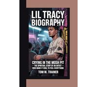 Lil Tracy Biography: Crying in the Mosh Pit - The Spiritual Story of an Artist Who Made It Cool to Feel Everything