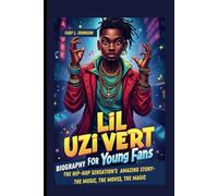 LIL UZI VERT BIOGRAPHY FOR YOUNG FANS: THE HIP-HOP SENSATION’S AMAZING STORY- THE MUSIC, THE MOVES, THE MAGIC