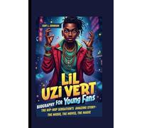 LIL UZI VERT BIOGRAPHY FOR YOUNG FANS: THE HIP-HOP SENSATION’S AMAZING STORY- THE MUSIC, THE MOVES, THE MAGIC