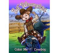 Lil' Wranglers: Color Me Cowboy: A Rootin'-Tootin' Coloring Adventure for Little Cowboys and Cowgirls