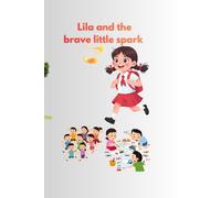 Lila and the brave little spark: “A Story About Bravery, Kindness, and Confidence