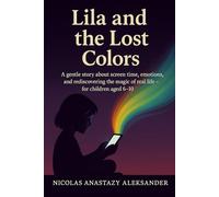 Lila and the Lost Colors: A gentle story about screen time, emotions, and rediscovering the magic of real life - for children aged 6-10