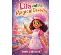 Lila and the Magical Bake-Off: A Sweet Story About Baking, Believing in Yourself, and Sharing Kindness