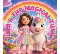 Lila and the Magical Tutu: A Magical Unicorn and Rainbow Adventure About Courage, Kindness, Laughter and Believing in Yourself