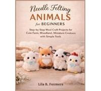 Lila B Foxmere Needle Felting Animals for Beginners (Tascabile)