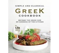 Lila Crestwood Simple and Classical Greek Cookbook: Become the Greek (Tascabile)
