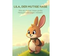 Lila, der mutige Hase: Wie ein kleiner Hase große Herausforderungen meistert.