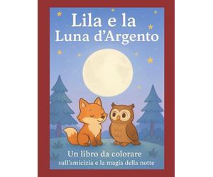 Lila e la Luna d’Argento: Libro da colorare per bambini 6-8 anni - Una storia sull’amicizia, la magia e la notte