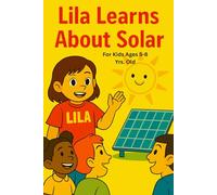 Lila Learns About Solar: Sunny blend of education, inspiration, and heartwarming storytelling| 6x9 inch size| Full color pages