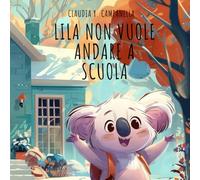 Lila non vuole andare a scuola: Una storia dolce per aiutare i bambini a superare la paura del nido e della scuola materna