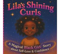 Lila’s Shining Curls: A Black Girl story book for Kids ages 4-8 about Self-Love, Confidence and Family Wisdom - A Magical Bedtime Story
