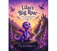 Lilac’s Big Roar: A Story About Big Feelings and Small Dragons