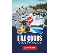 L'ÎLE COOKS GUIDE DE VOYAGE 2026: Plages paradisiaques, culture polynésienne, aventures dans le lagon, excursions d'île en île et escapades authentiques dans le Pacifique
