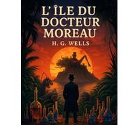 L'Île du docteur Moreau (Édition française): Roman de science-fiction et d’horreur sur les expériences interdites, la nature humaine et les limites de la science (French Edition)