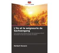 L'île et la seigneurie de Sachsengang: Les origines des seigneuries de Sachsengang et Groß-Enzersdorf et de leurs localités 2e édition