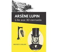 L'îles aux trente cercueils arsène lupin: De Maurice Leblanc | Texte intégral avec biographie de l'auteur (French Edition)