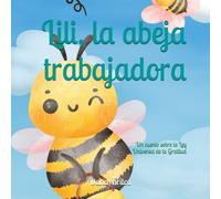 Lili, la abeja trabajadora: Un cuento sobre la Ley Universal de la Gratitud