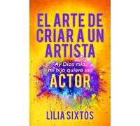 Lilia Sixtos El Arte de Criar A Un Artista (Tascabile)