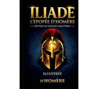 L'Iliade d'Homère: ÉDITION ILLUSTRÉE À IMPRESSION AGRANDIE Le Poème qui a Défini l'Héritage de l'Occident - Un Classique Facile à Lire