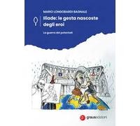 L'Iliade: le gesta nascoste degli eroi. La guerra dei potentati