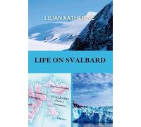 LILIAN KATHERIN LIFE ON SVALBARD: A Deep Dive into the Challenges an (Tascabile)