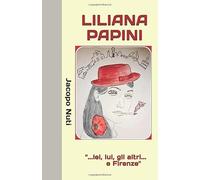 LILIANA PAPINI: "...lei, lui, gli altri...e Firenze"