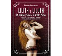 Lilith e Liluth. La Luna Nera e il Sole Nero. Miti leggende storia scienza...