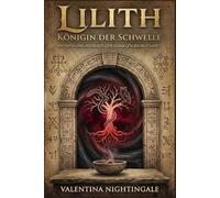 Lilith - Königin der Schwelle: Mythos und Weisheit der dunklen Weiblichkeit