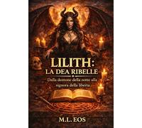 LILITH: LA DEA RIBELLE: Dalla demone della notte alla signora della libertà