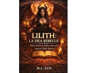 LILITH: LA DEA RIBELLE: Dalla demone della notte alla signora della libertà