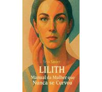 Lilith - O Manual da Mulher que Nunca se Curvou