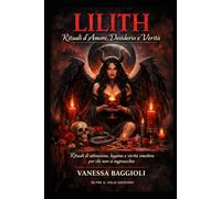 Lilith - Rituali d’Amore, Desiderio e Verità: Rituali di attrazione, legame e verità emotiva per chi non si inginocchia