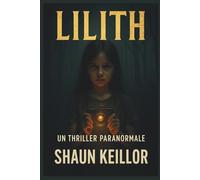 Lilith: Un thriller Paranormale Avvincente Che Ti Trascina Oltre L'Invisibile