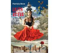 Lilith vs Eva. La donna. Tra mito, storia e simboli