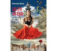 Lilith vs Eva. La donna. Tra mito, storia e simboli