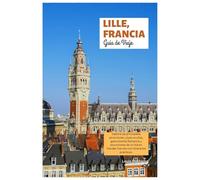 Lille, Francia Guía de Viaje: Explora las principales atracciones, joyas ocultas, gastronomía flamenca y excursiones de un día en Flandes francés con itinerarios prácticos.